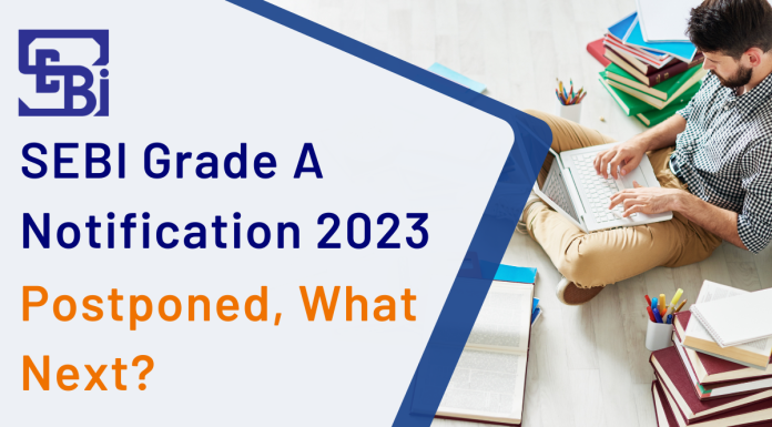 SEBI Grade A Notification 2023 Postponed, What Next?