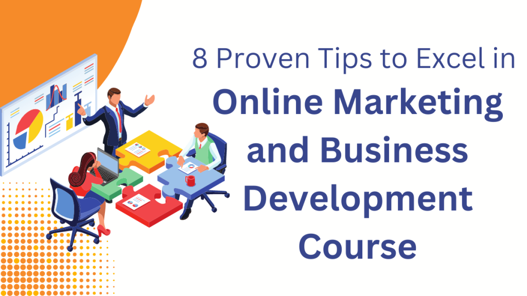 8 Proven Tips to Excel in Online Marketing and Business Development Course