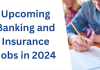 Upcoming Banking And Insurance Jobs in 2024