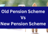 Old Pension Scheme Vs New Pension Scheme
