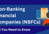 Non-Banking Financial Companies (NBFCs): All You Need to Know