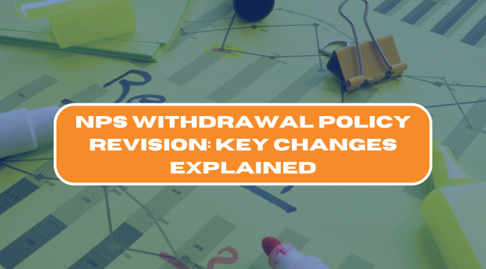NPS Withdrawal Policy Revision: Key Changes Explained