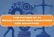 The Future of AI Regulations: How Countries Are Adapting