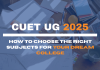 CUET UG 2025: How to Choose the Right Subjects for Your Dream College