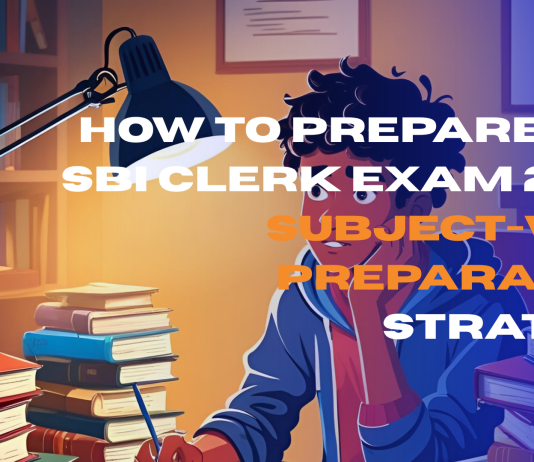 How to Prepare for SBI Clerk Exam 2025: Subject-Wise Preparation Strategy