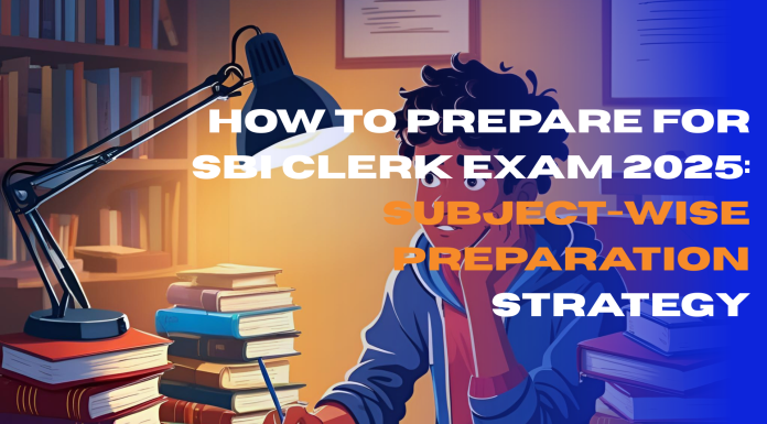 How to Prepare for SBI Clerk Exam 2025: Subject-Wise Preparation Strategy