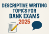 Descriptive Writing Topics for Bank Exams 2025: A Step-by-Step Guide for Aspirants
